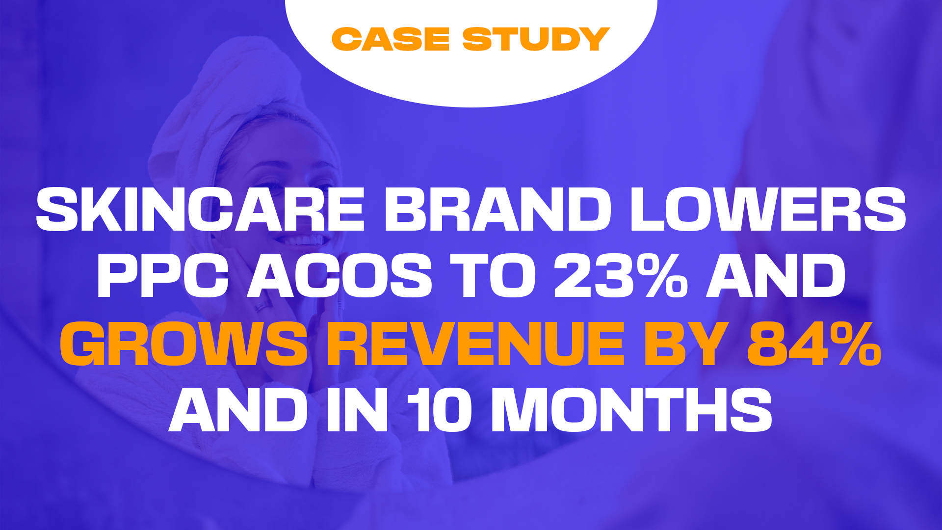 How AdvertiseIQ Increased Revenue by 84% and Reduced ACOS for a US-based Skincare Brand in 10 Months